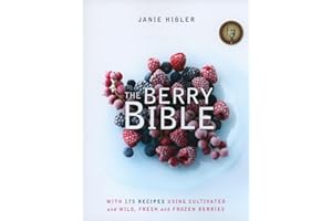 The Berry Bible: With 175 Recipes Using Cultivated and Wild, Fresh and Frozen Berries