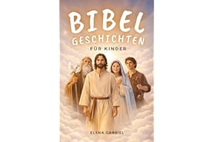 Die schönsten Bibelgeschichten für Kinder - Von Adam und Eva über Abraham und Mose bis hin zu Jesus: Inspirierende Geschichte