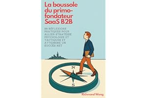 La boussole du primo-fondateur SaaS B2B: 99 réflexions pratiques pour allier stratégie, psychologie et tactiques et atteindre un succès net (Software ... and Execs Growth Mastery) (French Edition)