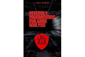 Assembly Programming for Malware Analysis: Malicious Software Development and Malware Analysis with Assembly (Assembly Programming Language: for ... Computer Architecture, for Cyber Security)