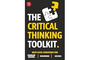 The Critical Thinking Toolkit: Next-Level Strategies for Problem Solving, Reasoning & Success