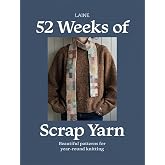52 Weeks of Scrap Yarn: Beautiful Patterns for Year-Round Knitting