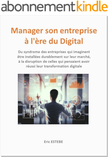 Download Manager son entreprise à l'ère du Digital: Du syndrome des entreprises qui imaginent être installées sur leur marché, à la disruption de celles qui pensaient avoir réussi leur transformation digitale PDF