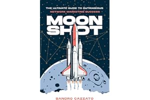 Moon Shot: The Ultimate Guide to Outrageous Network Marketing Success