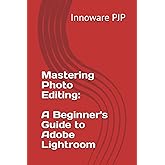 Mastering Photo Editing: A Beginner's Guide to Adobe Lightroom