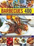 400 Barbecues: Sizzling summer recipes for barbecues, grills, griddles, marinades, rubs, sauces and