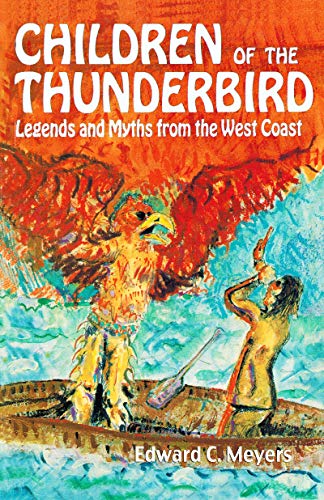 Children of the Thunderbird: Legends and Myths from the West Coast by E Meyers