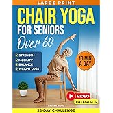 Chair Yoga for Seniors Over 60: Complete Guide with 50+ Easy Exercises and Routines to Restore Strength, Improve Balance, Lose Weight and Start Feeling Younger Again (Workouts for Women and Men)