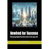 Rewired for Success: Mastering Digital Transformation in the Age of AI