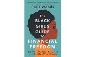 The Black Girl's Guide to Financial Freedom: Build Wealth, Retire Early, and Live the Life of Your Dreams