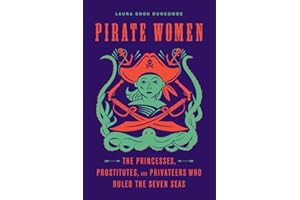 Pirate Women: The Princesses, Prostitutes, and Privateers Who Ruled the Seven Seas