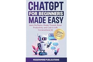 ChatGPT for Beginners Made Easy: Learn the Basics, Master Prompts, Boost Productivity, and Cash In With Conversational AI