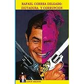 Rafael Correa Delgado: Dictadura y Corrupcion (Spanish Edition)