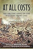 At All Costs: The British Army on the Western Front 1916 (Wolverhampton Military Studies) by 