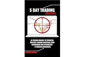 5 Day Trading Strategies: A Trading Manual To Technical Analysis, Trading Discipline, Risk Management And Psychology + 5 Trad