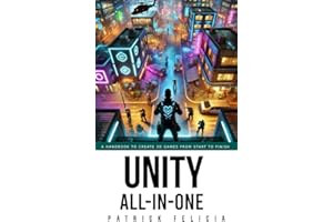 Unity All-In-One: A Handbook to Build 3D Games from Start to Finish and Learn C# in the Process