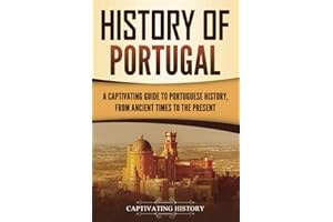 History of Portugal: A Captivating Guide to Portuguese History from Ancient Times to the Present