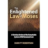 The Enlightened Law of Moses: A Christian Review of the Remarkable System of Old Testament Law