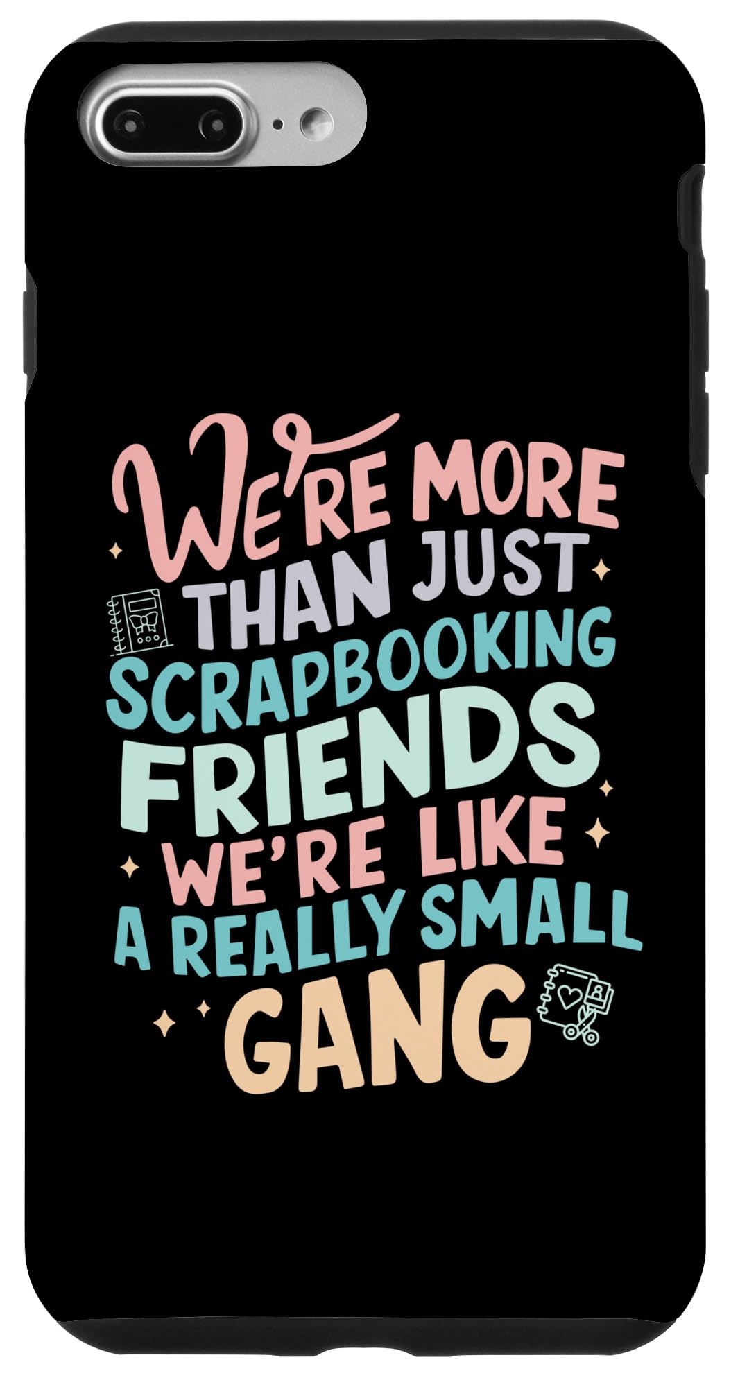 iPhone 7 Plus/8 Plus Funny We're More Than Just Scrapbooking Friends Humor Quote Case