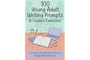 100 Young Adult Writing Prompts & Guided Exercises: A Creative Workbook for Aspiring Young Adult Authors: Story Ideas and Cre