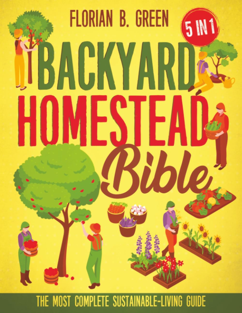 The Ultimate Backyard Homestead Bible: [5 in 1] The Complete Guide to ...