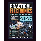 Practical Electronics for Inventors and Makers 2026: A Step-by-Step Guide to Circuits, Components, and Real Projects (The Practical Electronics &amp; Electrical Engineering Series)