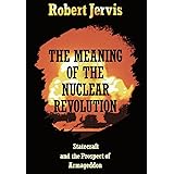 The Meaning of the Nuclear Revolution: Statecraft and the Prospect of Armageddon (Cornell Studies in Security Affairs)