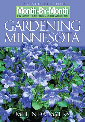Month-By-Month Gardening in Minnesota: What to Do Each Month to Have a Beautiful Garden All Year by Melinda Myers