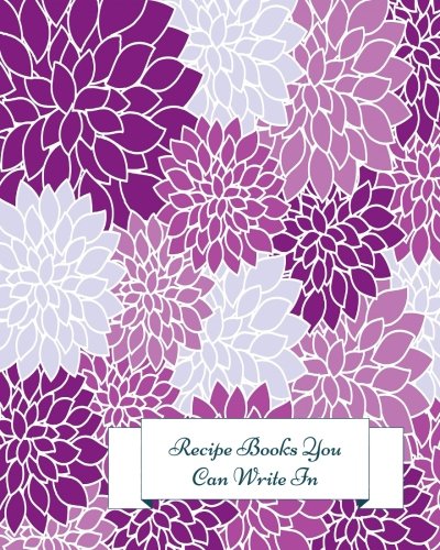 Recipe Books You Can Write In: Journal Notebook. Recipe Keeper, Organizer To Write In, Storage for Your Family Recipes. Blank Book. Empty Fill in Cookbook Template 8 by 10in 100 pages