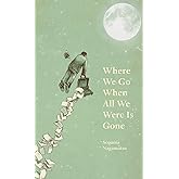 Where We Go When All We Were Is Gone