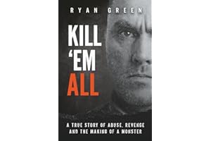 Kill 'Em All: A True Story of Abuse, Revenge and the Making of a Monster