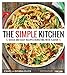 The Simple Kitchen: Quick and Easy Recipes Bursting With Flavor