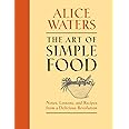 The Art of Simple Food: Notes, Lessons, and Recipes from a Delicious Revolution: A Cookbook
