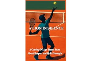 A Lion In Silence: Motivating Sport Story to Foster Sportsmanship, A Coming-Of-Age Tennis Story About Respect and Quiet Strength (Sport Stories for Children)