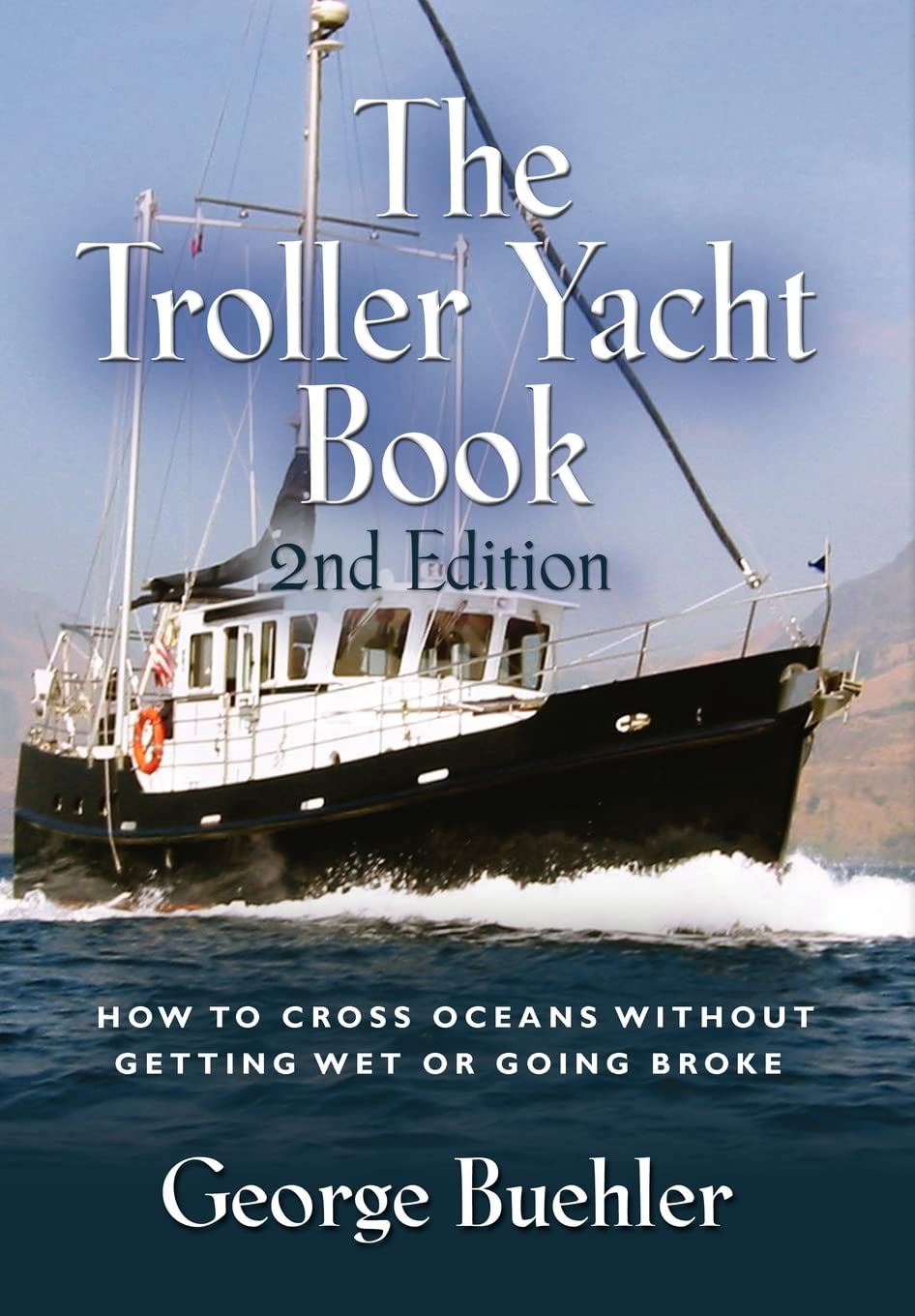 THE Troller Yacht Book: How To Cross Oceans Without Getting Wet Or Going Broke - 2ND EDITION