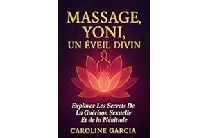 Massage Yoni, Un Éveil Divin: Explorer Les Secrets De La Guérison Sexuelle Et De La Plénitude