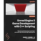 Unreal Engine 5 Game Development with C++ Scripting: Become a professional game developer and create fully functional, high-q