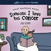 What Happens When Someone I Love Has Cancer?: Explain the Science of Cancer and How a Loved One's Diagnosis and Treatment Aff