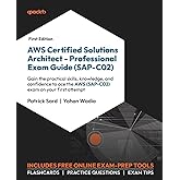 AWS Certified Solutions Architect - Professional Exam Guide (SAP-C02): Gain the practical skills, knowledge, and confidence t