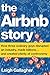 The Airbnb Story: How Three Ordinary Guys Disrupted an Industry, Made Billions . . . and Created Plenty of Controversy