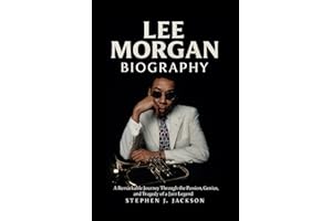 Lee Morgan Biography: A Remarkable Journey Through the Passion, Genius, and Tragedy of a Jazz Legend