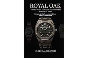 Royal Oak - The Definitive Story of Audemars Piguet’s Most Iconic Watch: History, Design, Craftsmanship, and Cultural Impact of a Luxury Legend ... the Hearts and Minds of History’s Legends)