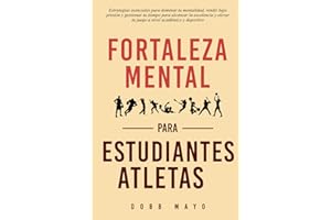 Fortaleza Mental para Estudiantes-Atletas: Eleva tu juego: estrategias esenciales para que los estudiantes-atletas dominen su mentalidad, rindan bajo presión y equilibren su tiempo (Spanish Edition)