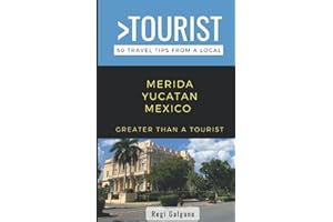 Greater Than a Tourist- Merida Yucatan Mexico: 50 Travel Tips from a Local (Greater Than a Tourist Mexico)
