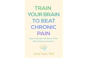 Train Your Brain to Beat Chronic Pain: How to Harness the Power of the Mind-Body Connection