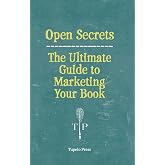 Open Secrets: The Ultimate Guide to Marketing Your Book