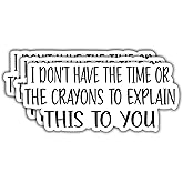 (3Pcs) I Don't Have The Time Or The Crayons to Explain This to You Funny Quotes Vinyl Stickers Durable for Laptops Water Bottles Phones Tumblers Notebooks Cars Mugs Size 1.4 x 3 Inch
