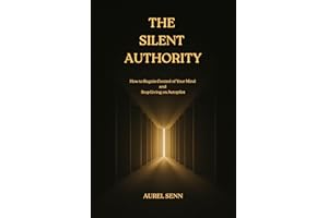 The Silent Authority: How to Regain Control of Your Mind and Stop Living on Autopilot