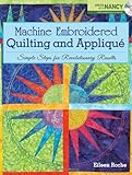Machine Embroidered Quilting and Applique: Simple Steps for Revolutionary Results by Eileen Roche, Zieman Nancy
