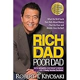 Rich Dad Poor Dad: What The Rich Teach Their Kids About Money - That The Poor And Middle Class Do Not!